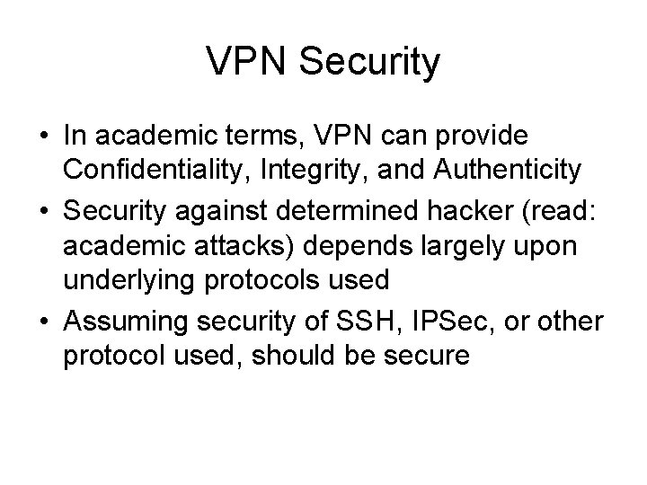 VPN Security • In academic terms, VPN can provide Confidentiality, Integrity, and Authenticity •