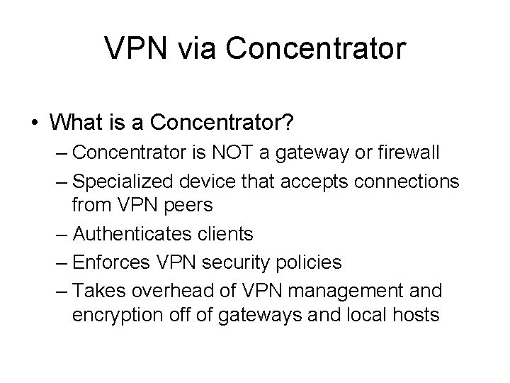 VPN via Concentrator • What is a Concentrator? – Concentrator is NOT a gateway