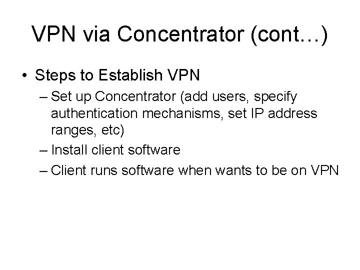 VPN via Concentrator (cont…) • Steps to Establish VPN – Set up Concentrator (add