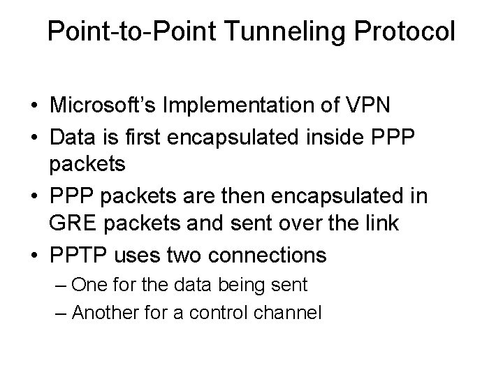 Point-to-Point Tunneling Protocol • Microsoft’s Implementation of VPN • Data is first encapsulated inside