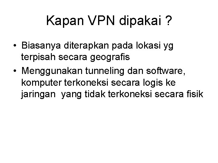 Kapan VPN dipakai ? • Biasanya diterapkan pada lokasi yg terpisah secara geografis •