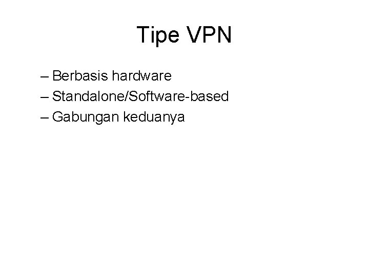 Tipe VPN – Berbasis hardware – Standalone/Software-based – Gabungan keduanya 