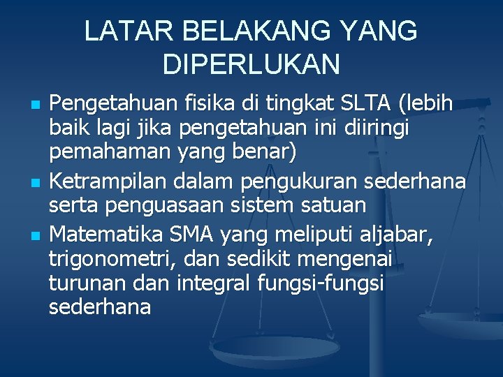 LATAR BELAKANG YANG DIPERLUKAN n n n Pengetahuan fisika di tingkat SLTA (lebih baik