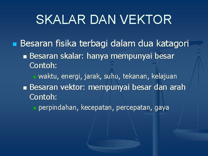 SKALAR DAN VEKTOR n Besaran fisika terbagi dalam dua katagori n Besaran skalar: hanya