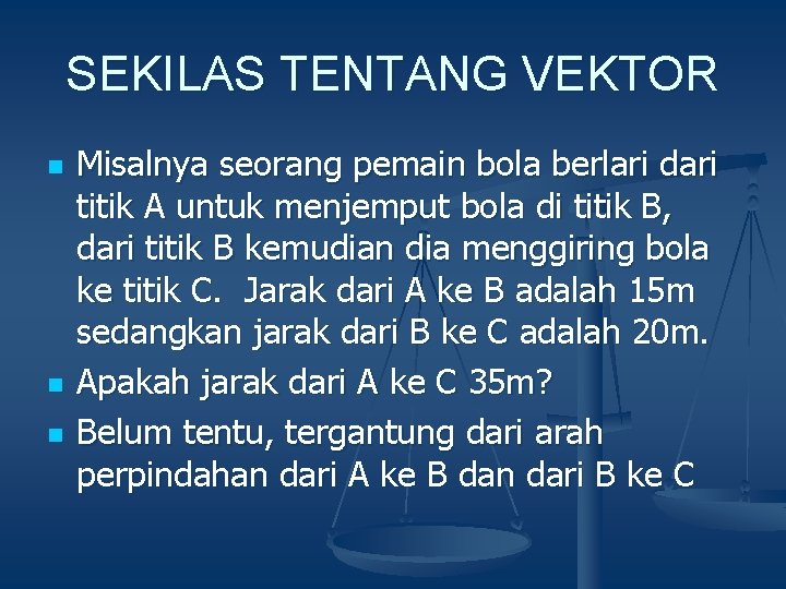 SEKILAS TENTANG VEKTOR n n n Misalnya seorang pemain bola berlari dari titik A