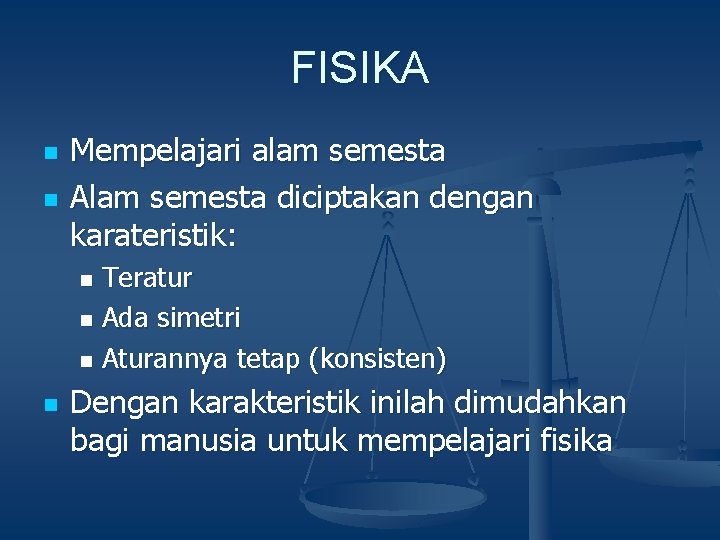 FISIKA n n Mempelajari alam semesta Alam semesta diciptakan dengan karateristik: Teratur n Ada