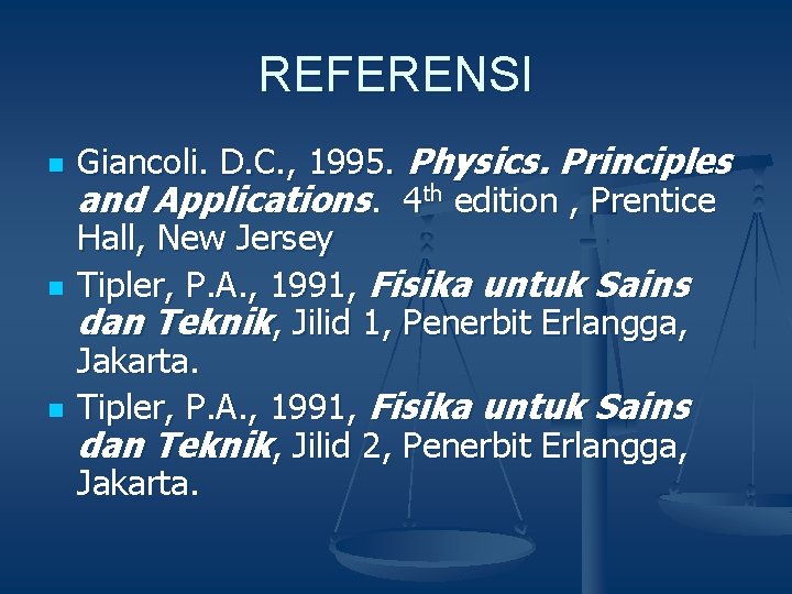 REFERENSI n n n Giancoli. D. C. , 1995. Physics. Principles and Applications. 4