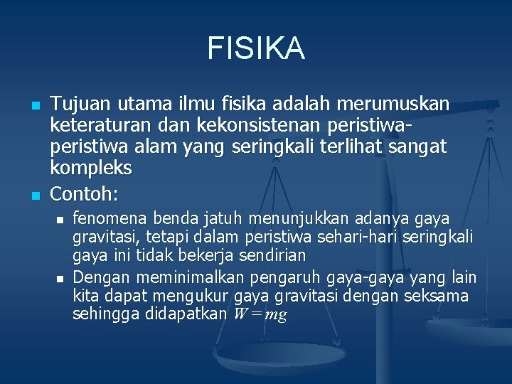 FISIKA n n Tujuan utama ilmu fisika adalah merumuskan keteraturan dan kekonsistenan peristiwa alam FISIKA n n Tujuan utama ilmu fisika adalah merumuskan keteraturan dan kekonsistenan peristiwa alam