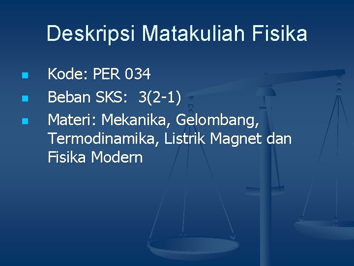 Deskripsi Matakuliah Fisika n n n Kode: PER 034 Beban SKS: 3(2 -1) Materi: