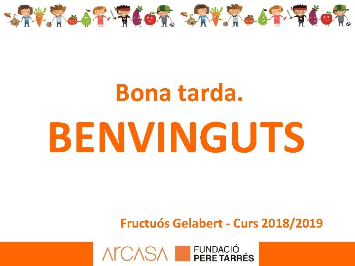 Bona tarda. BENVINGUTS Fructuós Gelabert - Curs 2018/2019 