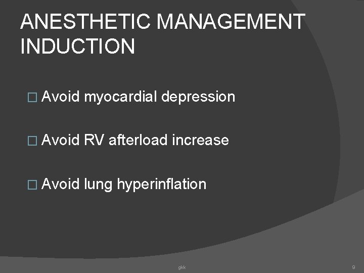 ANESTHETIC MANAGEMENT INDUCTION � Avoid myocardial depression � Avoid RV afterload increase � Avoid