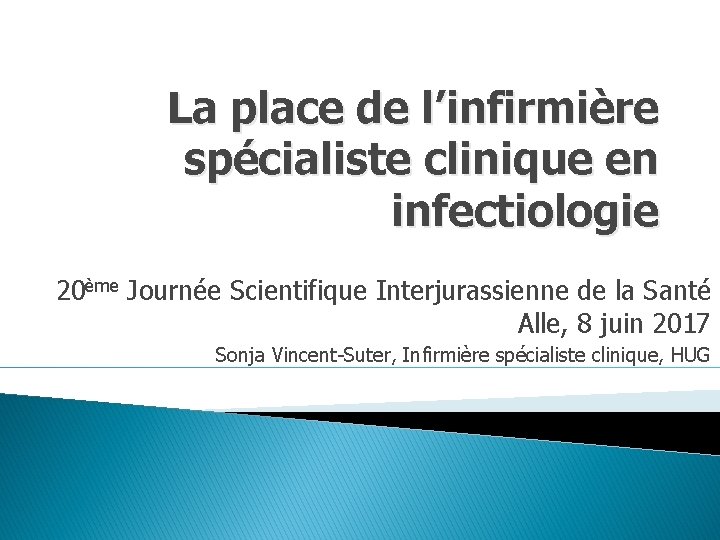 La place de l’infirmière spécialiste clinique en infectiologie 20ème Journée Scientifique Interjurassienne de la