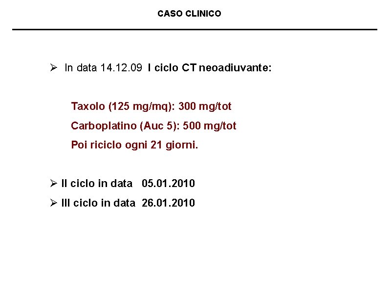 CASO CLINICO Ø In data 14. 12. 09 I ciclo CT neoadiuvante: Taxolo (125