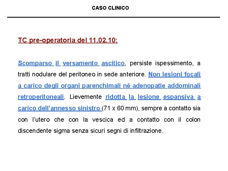 CASO CLINICO TC pre-operatoria del 11. 02. 10: Scomparso il versamento ascitico, persiste ispessimento,