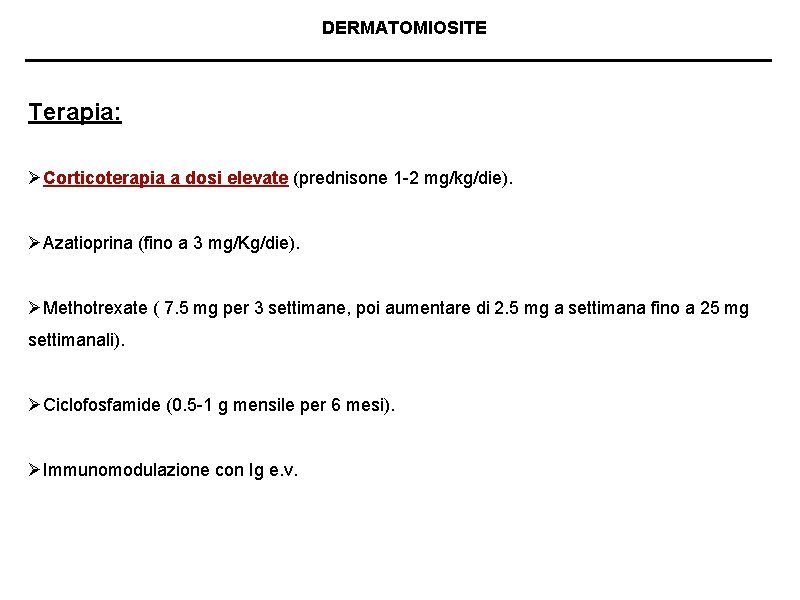 DERMATOMIOSITE Terapia: ØCorticoterapia a dosi elevate (prednisone 1 -2 mg/kg/die). ØAzatioprina (fino a 3