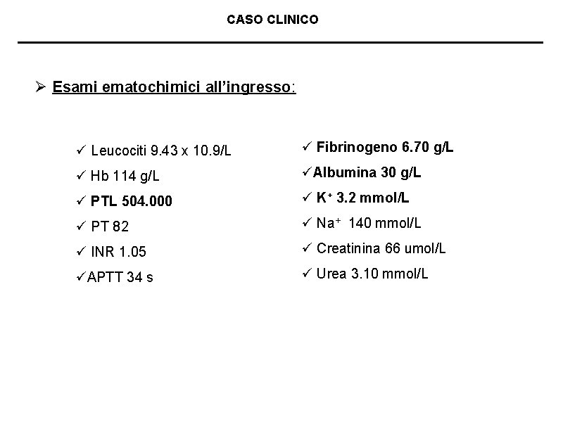 CASO CLINICO Ø Esami ematochimici all’ingresso: ü Leucociti 9. 43 x 10. 9/L ü