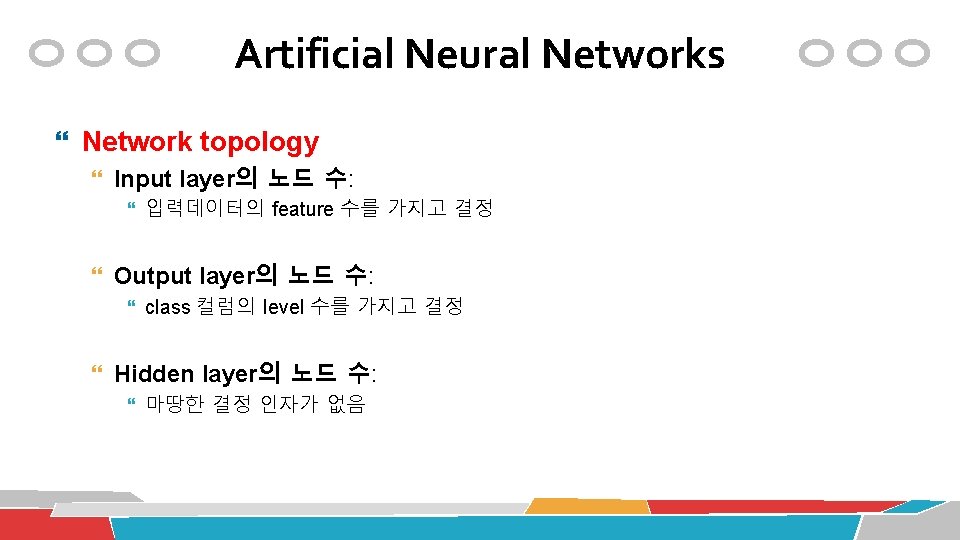 Artificial Neural Networks Network topology Input layer의 노드 수: 입력데이터의 feature 수를 가지고 결정