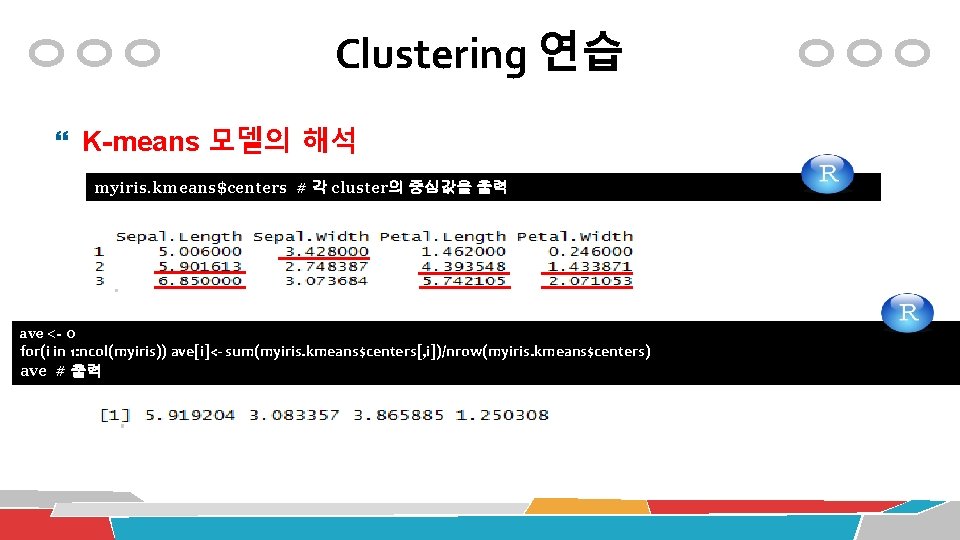 Clustering 연습 K-means 모델의 해석 myiris. kmeans$centers # 각 cluster의 중심값을 출력 ave <-