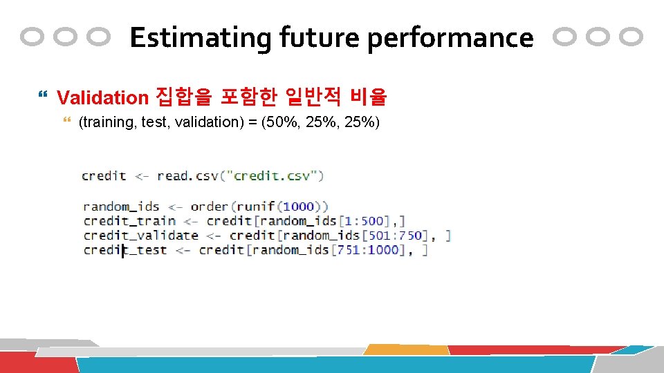 Estimating future performance Validation 집합을 포함한 일반적 비율 (training, test, validation) = (50%, 25%)