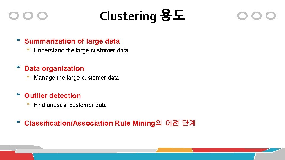 Clustering 용도 Summarization of large data Understand the large customer data Data organization Manage