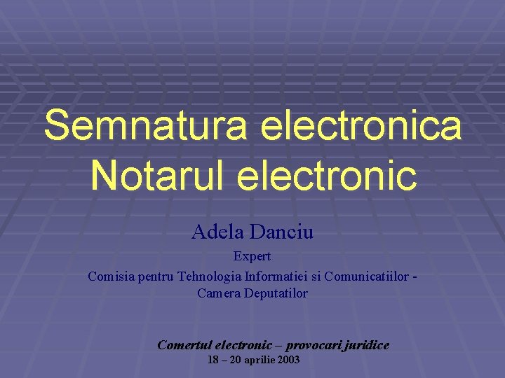 Semnatura electronica Notarul electronic Adela Danciu Expert Comisia pentru Tehnologia Informatiei si Comunicatiilor Camera