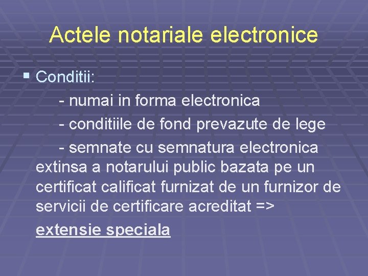 Actele notariale electronice § Conditii: - numai in forma electronica - conditiile de fond