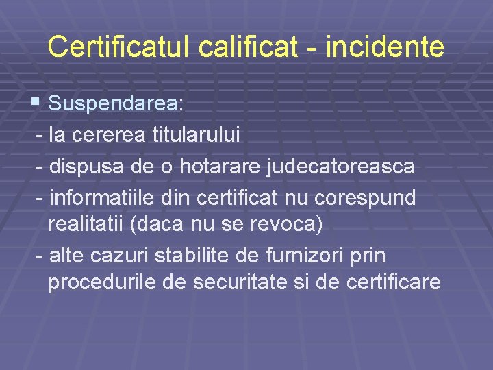 Certificatul calificat - incidente § Suspendarea: - la cererea titularului - dispusa de o