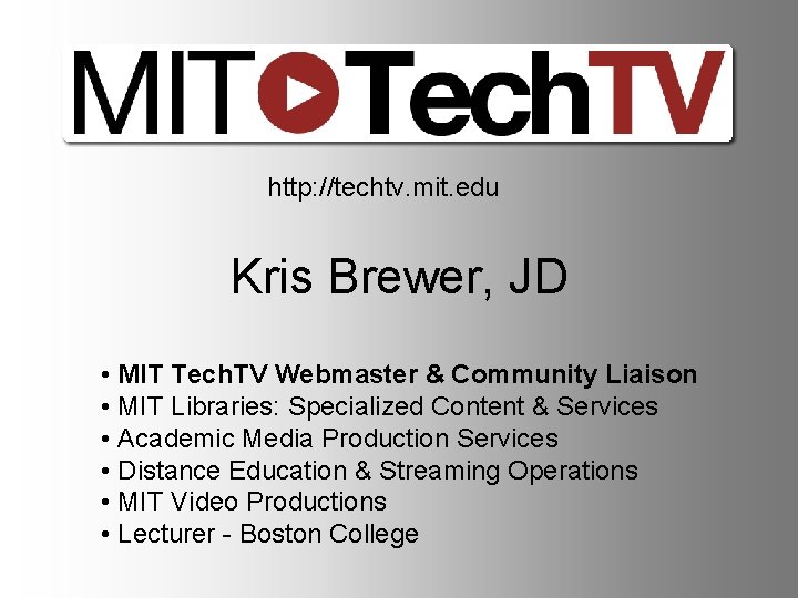 http: //techtv. mit. edu Kris Brewer, JD • MIT Tech. TV Webmaster & Community