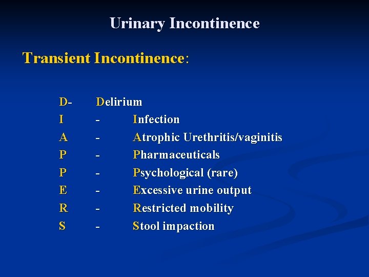 Urinary Incontinence Transient Incontinence: DI A P P E R S Delirium Infection Atrophic