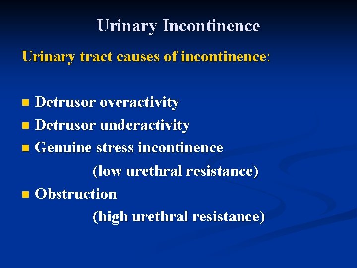 Urinary Incontinence Urinary tract causes of incontinence: Detrusor overactivity n Detrusor underactivity n Genuine
