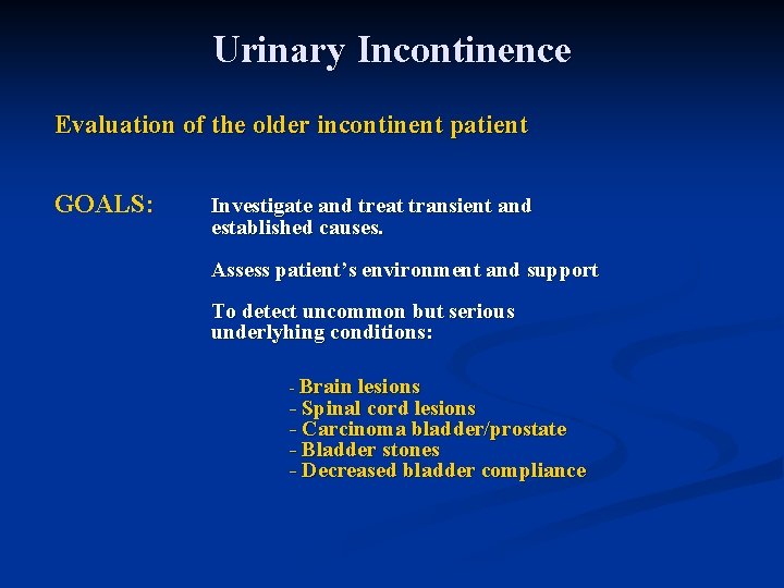 Urinary Incontinence Evaluation of the older incontinent patient GOALS: Investigate and treat transient and
