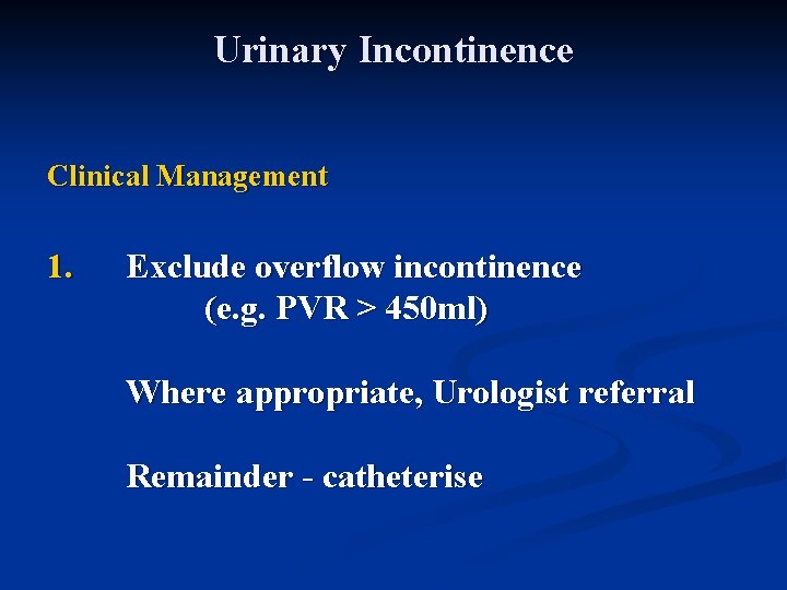 Urinary Incontinence Clinical Management 1. Exclude overflow incontinence (e. g. PVR > 450 ml)