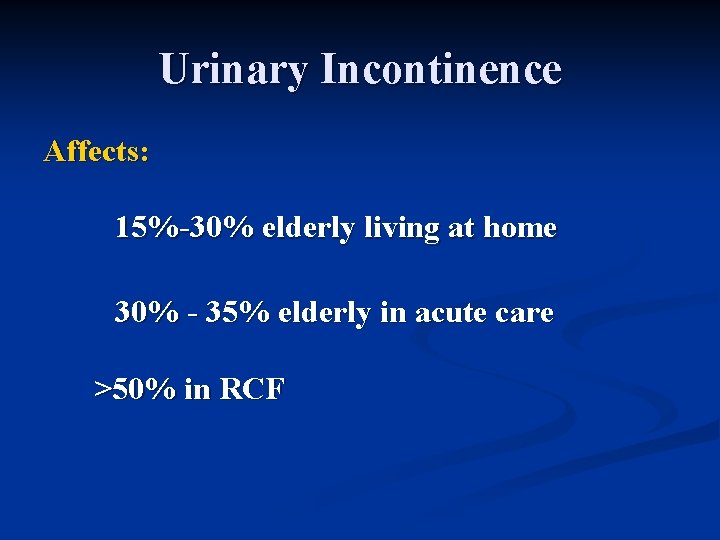 Urinary Incontinence Affects: 15%-30% elderly living at home 30% - 35% elderly in acute