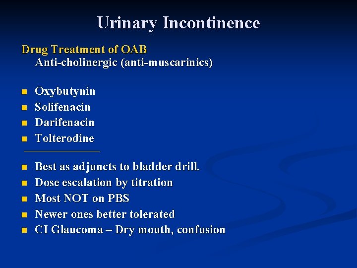 Urinary Incontinence Drug Treatment of OAB Anti-cholinergic (anti-muscarinics) n n n n n Oxybutynin