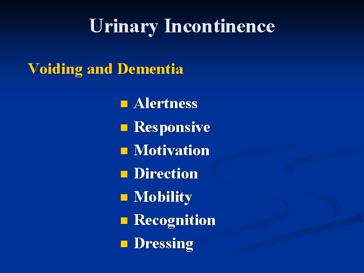 Urinary Incontinence Voiding and Dementia Alertness n Responsive n Motivation n Direction n Mobility