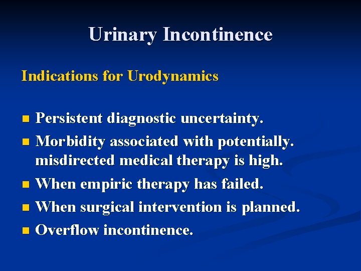 Urinary Incontinence Indications for Urodynamics Persistent diagnostic uncertainty. n Morbidity associated with potentially. misdirected
