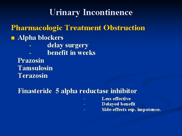 Urinary Incontinence Pharmacologic Treatment Obstruction n Alpha blockers delay surgery benefit in weeks Prazosin