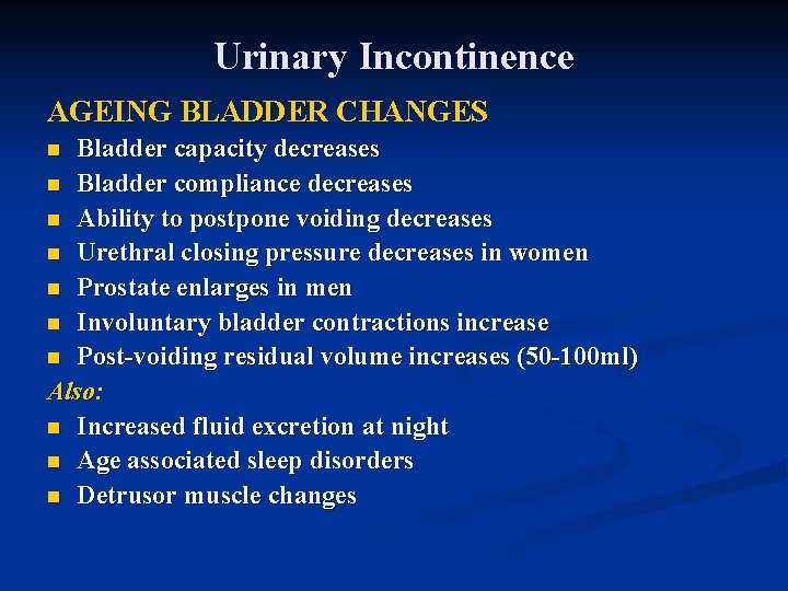 Urinary Incontinence AGEING BLADDER CHANGES Bladder capacity decreases n Bladder compliance decreases n Ability