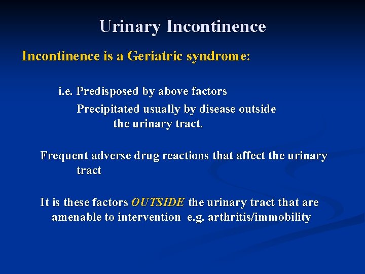 Urinary Incontinence is a Geriatric syndrome: i. e. Predisposed by above factors Precipitated usually