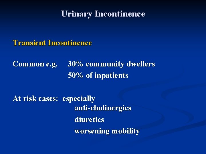 Urinary Incontinence Transient Incontinence Common e. g. 30% community dwellers 50% of inpatients At