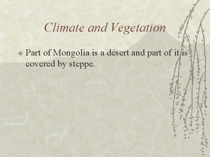 Climate and Vegetation v Part of Mongolia is a desert and part of it