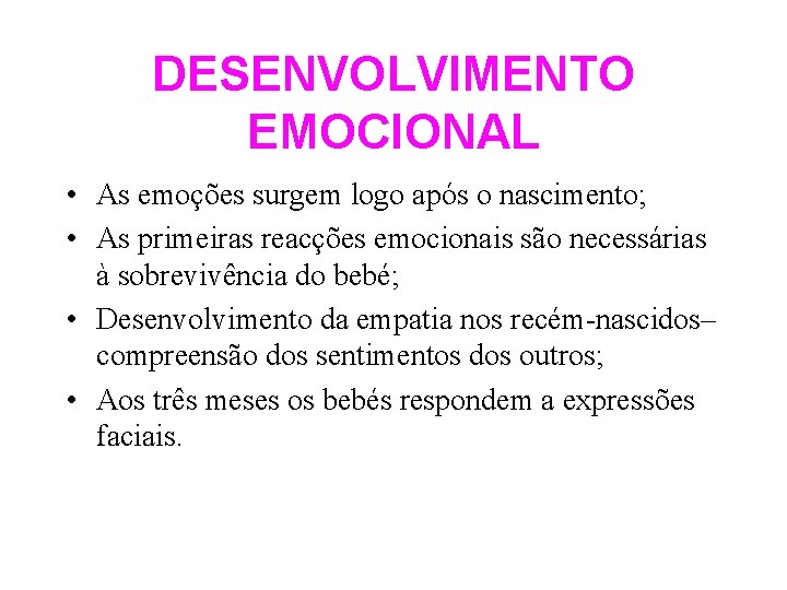 DESENVOLVIMENTO EMOCIONAL • As emoções surgem logo após o nascimento; • As primeiras reacções