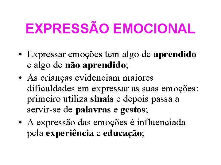 EXPRESSÃO EMOCIONAL • Expressar emoções tem algo de aprendido e algo de não aprendido;