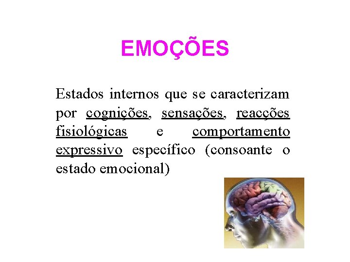 EMOÇÕES Estados internos que se caracterizam por cognições, sensações, reacções fisiológicas e comportamento expressivo