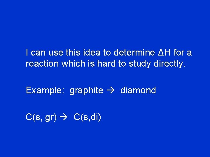 I can use this idea to determine ΔH for a reaction which is hard