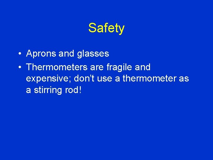 Safety • Aprons and glasses • Thermometers are fragile and expensive; don’t use a