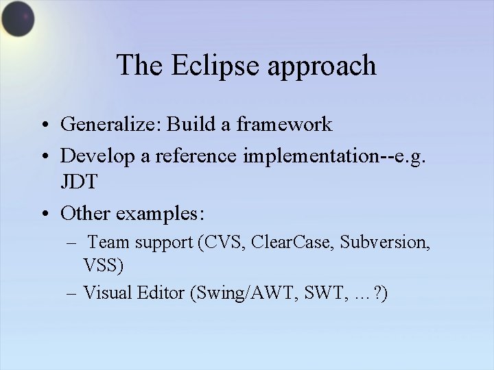 The Eclipse approach • Generalize: Build a framework • Develop a reference implementation--e. g.
