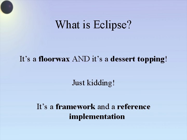 What is Eclipse? It’s a floorwax AND it’s a dessert topping! Just kidding! It’s