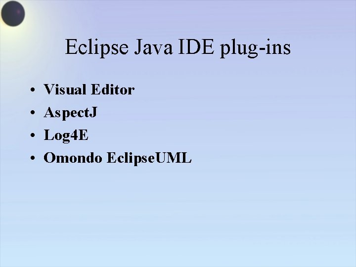 Eclipse Java IDE plug-ins • • Visual Editor Aspect. J Log 4 E Omondo