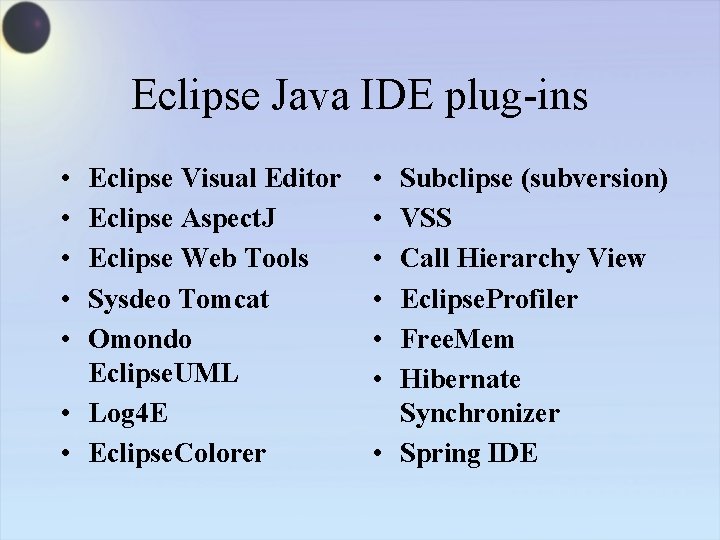 Eclipse Java IDE plug-ins • • • Eclipse Visual Editor Eclipse Aspect. J Eclipse